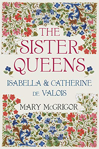 The Sister Queens: Isabella & Catherine de Valois