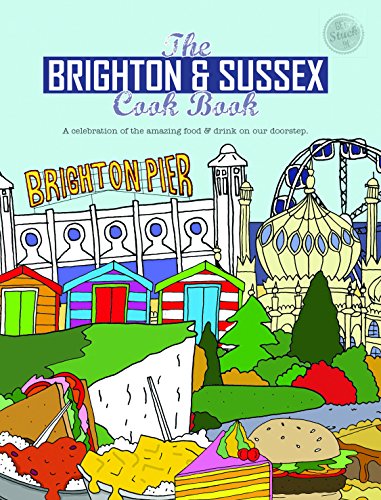 The Brighton & Sussex Cook Book: A celebration of the amazing food and drink on our doorstep (Get Stuck In)
