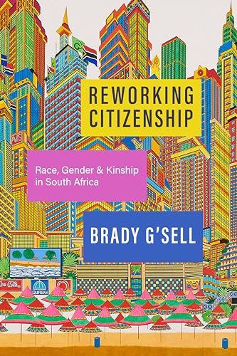 Reworking Citizenship : Race, Gender, and Kinship in South Africa
