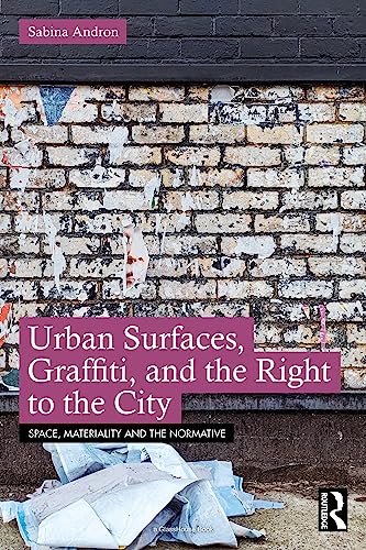 Urban Surfaces, Graffiti, and the Right to the City (Space, Materiality and the Normative)