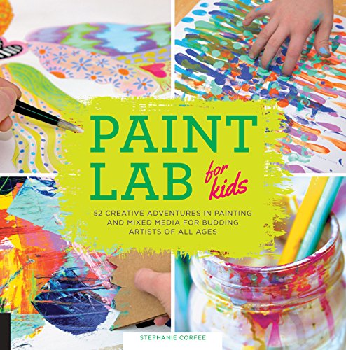 Paint Lab for Kids : 52 Creative Adventures in Painting and Mixed Media for Budding Artists of All Ages Volume 5