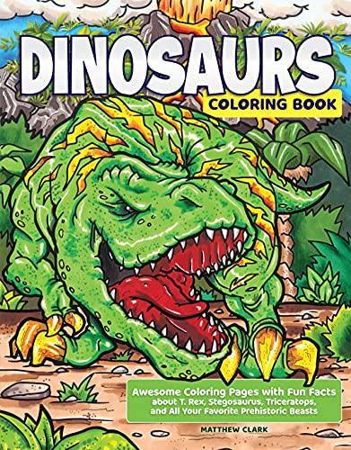Dinosaurs Coloring Book : Awesome Coloring Pages with Fun Facts about T. Rex, Stegosaurus, Triceratops, and All Your Favorite Prehistoric Beasts