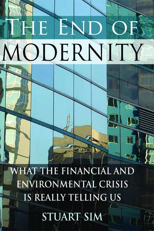 The End of Modernity : What the Financial and Environmental Crisis is Really Telling Us