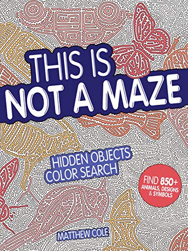 This Is Not a Maze: Hidden Objects Color Search. Find 850+ Animals, Designs and Symbols (Colouring)