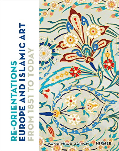 Re-Orientations : Europe and Islamic Art from 1851 to Today