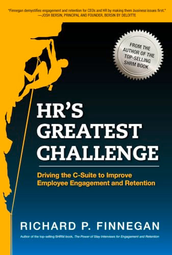 HR's Greatest Challenge : Driving the C-Suite to Improve Employee Engagement and Retention
