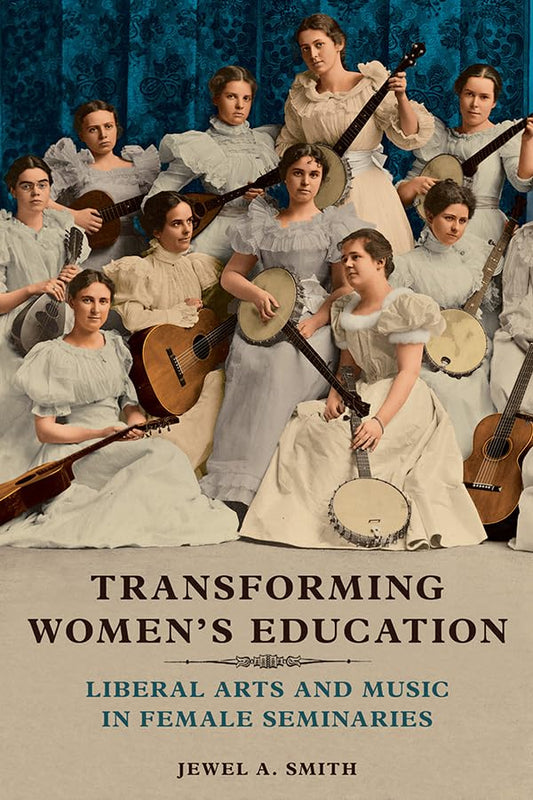 Transforming Womens Education: Liberal Arts and Music in Female Seminaries