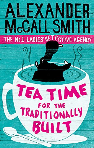 Tea Time For The Traditionally Built (No. 1 Ladies' Detective Agency) Book 10: The No.1 Ladies' Detective Agency, Book 10