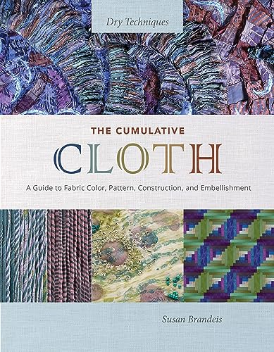 The Cumulative Cloth, Dry Techniques : A Guide to Fabric Color, Pattern, Construction, and Embellishment