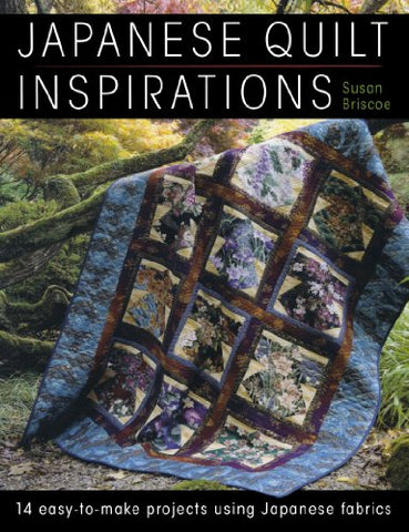 Japanese Quilt Inspirations: 14 easy-to-make projects using Japanese fabrics: 15 Easy-to-Make Projects That Make the Most of Japanese Fabrics