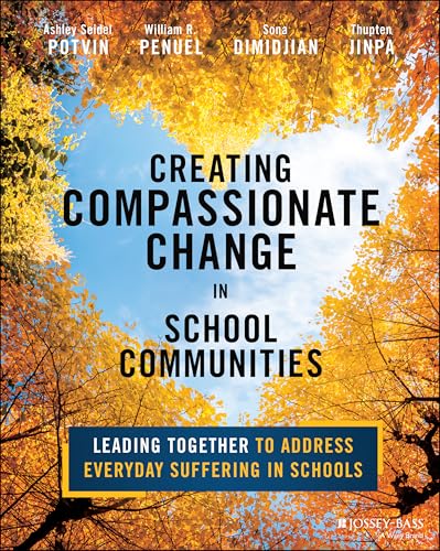 Creating Compassionate Change in School Communities : Leading Together to Address Everyday Suffering in Schools