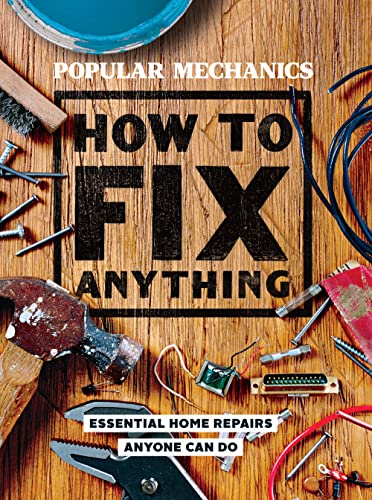 Popular Mechanics How to Fix Anything: 200 Home Repair Solutions that Anyone Can Do