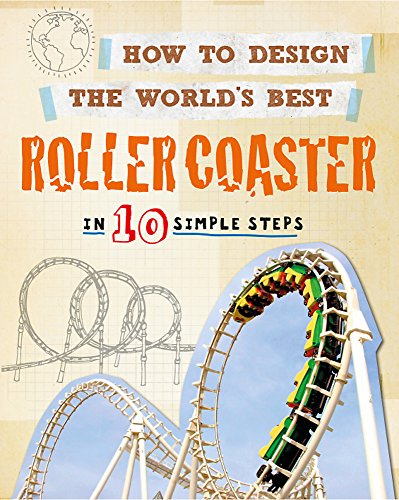 How to Design the World's Best Roller Coaster: In 10 Simple Steps