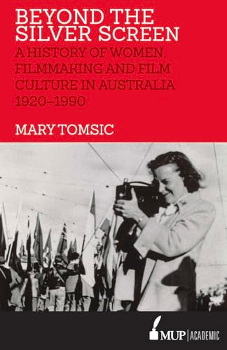 Beyond the Silver Screen : A History of Women, Filmmaking and Film Culture in Australia 1920-1990
