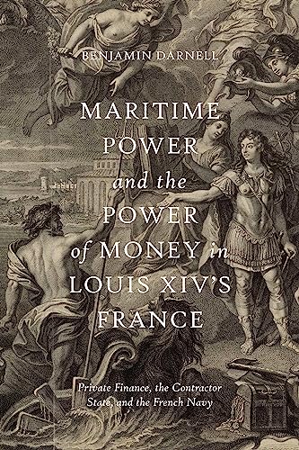Maritime Power and the Power of Money in Louis XIV’s France : Private Finance, the Contractor State, and the French Navy