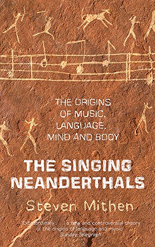 The Singing Neanderthals: The Origins of Music, Language, Mind and Body