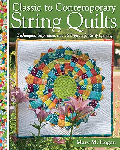 Classic to Contemporary String Quilts : Techniques, Inspiration and 16 projects for strip quilting