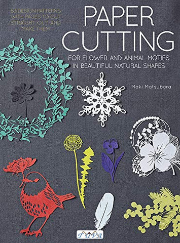 Paper Cutting for Flower and Animal Motifs in Beautiful Natural Shapes: 63 Design Patterns with Pages to Cut Out and Make Them: Cutting Flowers, Animal Motifs and Beautiful Nature Shapes