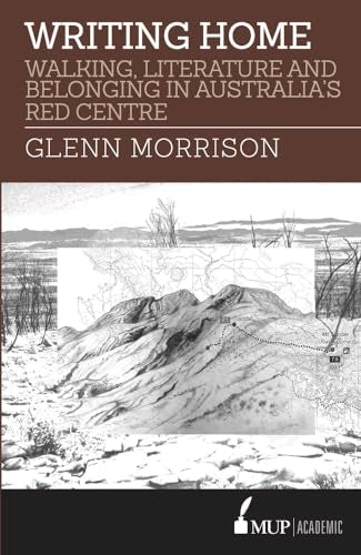 Writing Home : Walking, Literature and Belonging in Australia's Red Centre