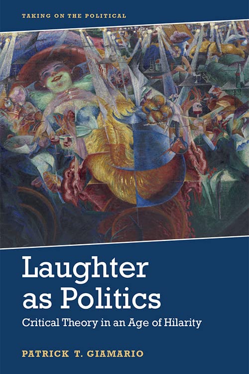 Laughter as Politics: Critical Theory in an Age of Hilarity (Taking on the Political)