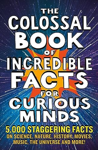 The Colossal Book of Incredible Facts for Curious Minds: 5,000 staggering facts on science, nature, history, movies, music, the universe and more!