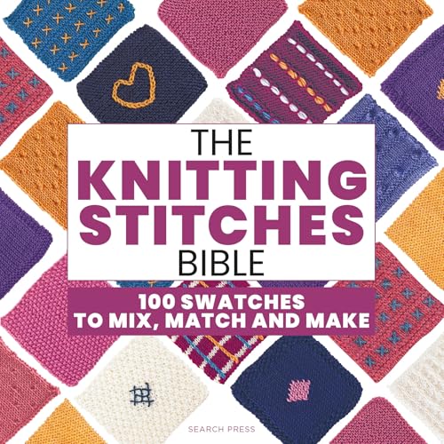 The Knitting Stitches Bible : 100 Swatches to Mix, Match and Make