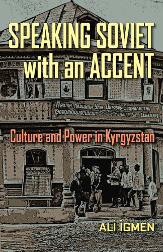 Speaking Soviet with an Accent : Culture and Power in Kyrgyzstan