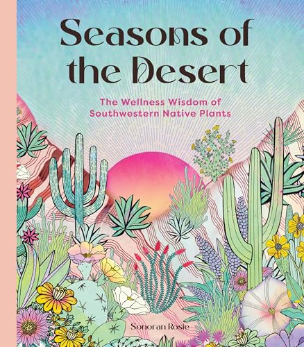 Seasons of the Desert : The Wellness Wisdom of Southwestern Native Plants