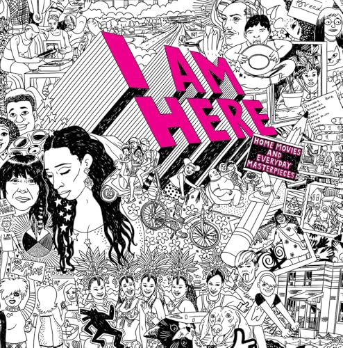 I AM HERE: Home Movies and Everyday Masterpieces
