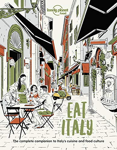 Eat Italy: The Complete Companion to Italy's Cuisine and Food Culture (Lonely Planet Food)