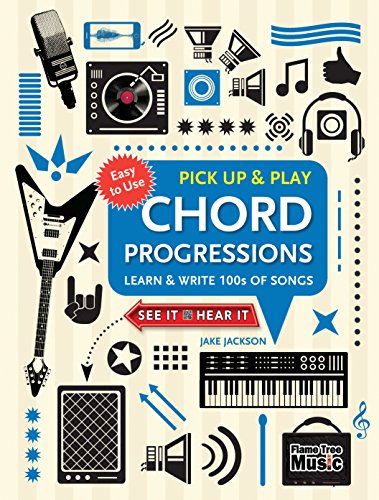 Chord Progressions (Pick Up and Play) : Learn & Write 100s of Songs