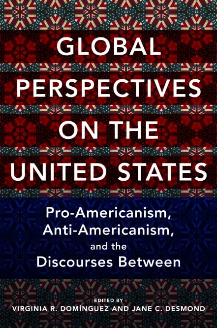 Global Perspectives on the United States : Pro-Americanism, Anti-Americanism, and the Discourses Between