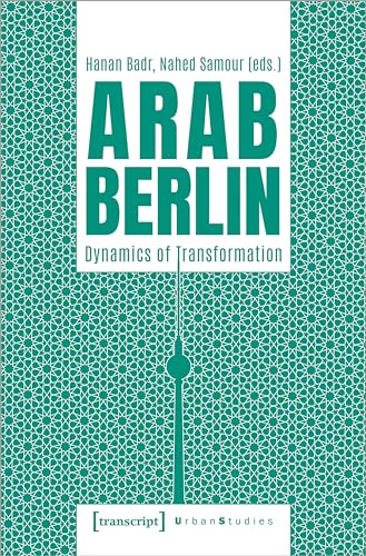 Arab Berlin : Dynamics of Transformation