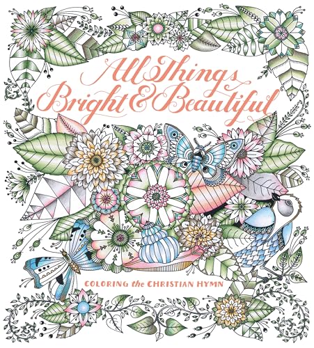 All Things Bright & Beautiful : Coloring the Inspiring Hymn