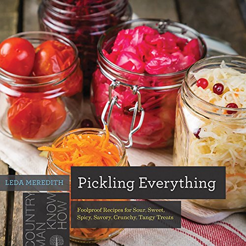 Pickling Everything: Foolproof Recipes for Sour, Sweet, Spicy, Savory, Crunchy, Tangy Treats: 0 (Countryman Know How)