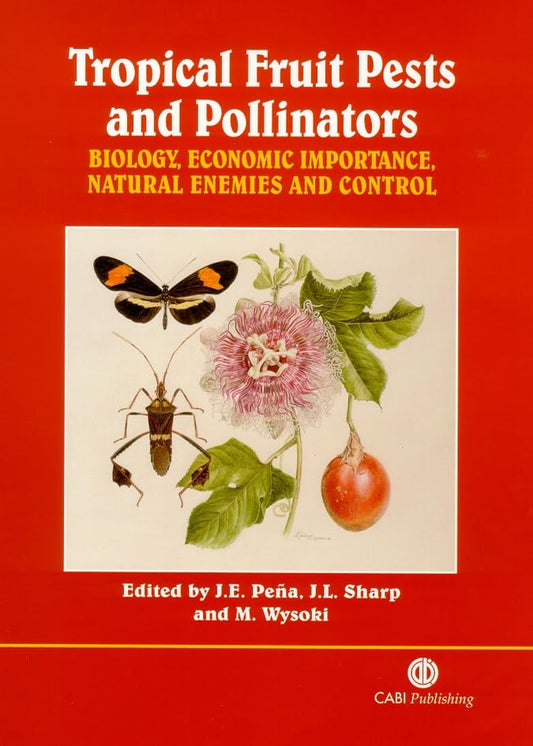 Tropical Fruit Pests and Pollinators : Biology, Economic Importance, Natural Enemies and Control