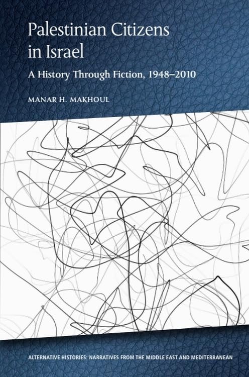 Palestinian Citizens in Israel : A History Through Fiction, 1948-2010
