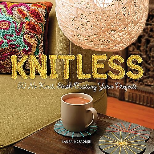 Knitless : 50 No-Knit, Stash-Busting Yarn Projects