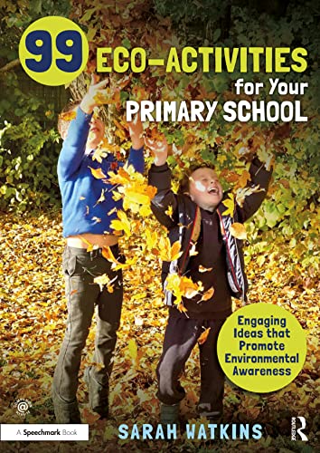 99 Eco-Activities for Your Primary School: Engaging Ideas that Promote Environmental Awareness for Children Aged 4-11