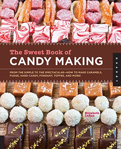The Sweet Book of Candy Making: from the simple to the spectacular - how to make caramels, fudge, hard candy, fondant, toffee, and more!