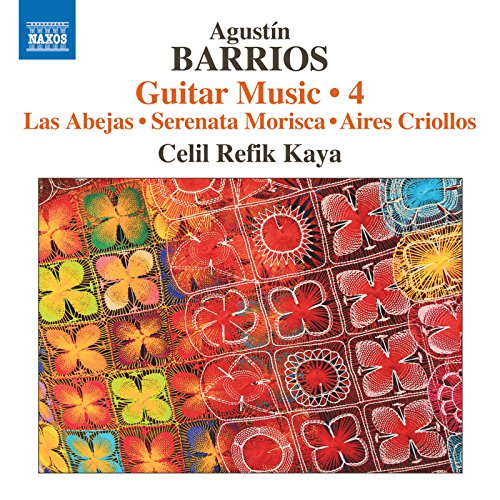 Celil Refik Kaya - Agustin Barrios: Guitar Music, Vol. 4: Las Abejas, Serenata Morisca, Aires Criollos [CD]