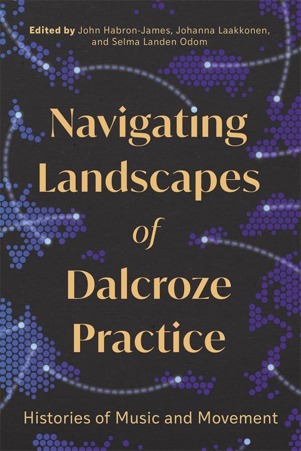 Navigating Landscapes of Dalcroze Practice : Histories of Music and Movement