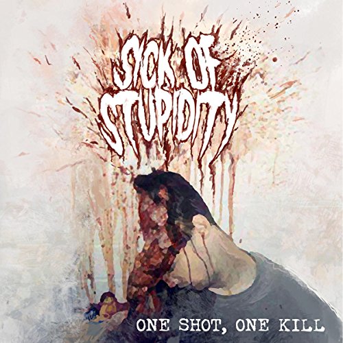 Sick Of Stupidity - One Shot, One Kill [CD]