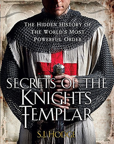 Secrets of the Knights Templar: The Hidden History of the World's Most Powerful Order