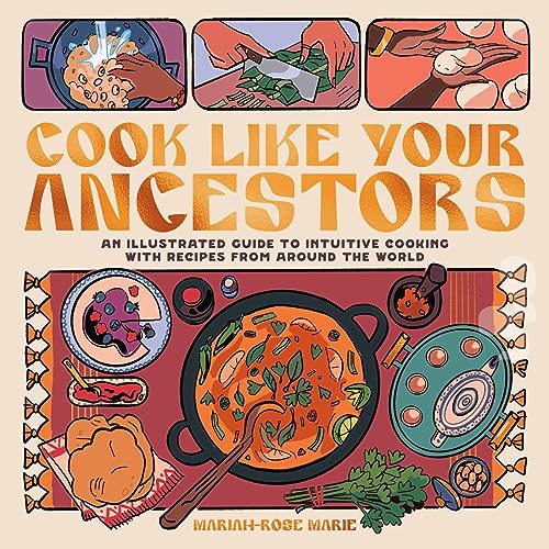 Cook Like Your Ancestors : An Illustrated Guide to Intuitive Cooking With Recipes From Around the World