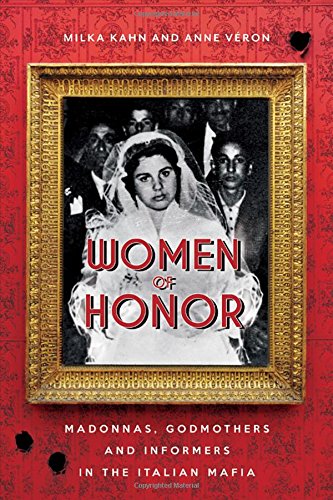 Women of Honour: Madonnas, Godmothers and Informers in the Italian Mafia: Madonnas, Godmothers and Informers in Italy's Mafias