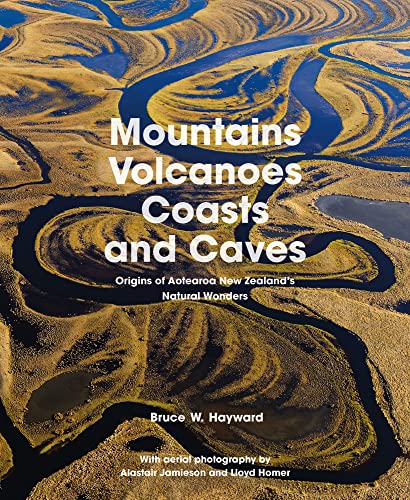 Mountains, Volcanoes, Coasts and Caves : Origins of Aotearoa New Zealand's Natural Wonders