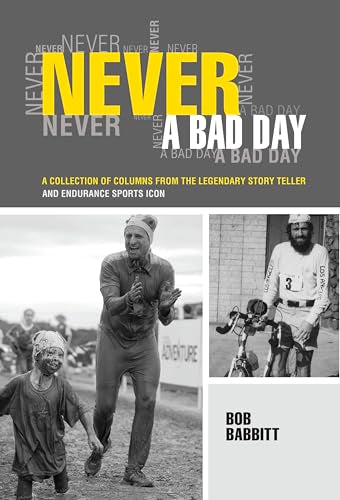 Never a Bad Day: : A Collection of Columns from the Legendary Endurance Sports Icon