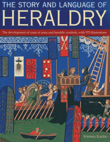The Story and Language of Heraldry : The Development of Coats of Arms and Heraldic Symbols, with 575 Illustrations