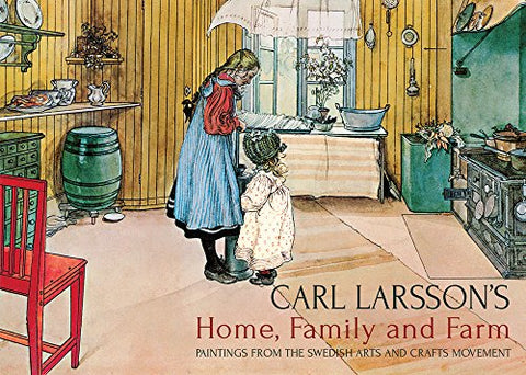 Carl Larsson's Home, Family and Farm: Paintings from the Swedish Arts and Crafts Movement